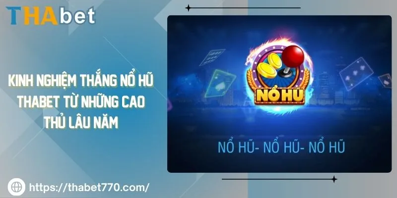 Kinh Nghiệm Thắng Nổ Hũ Thabet Từ Những Cao Thủ Lâu Năm