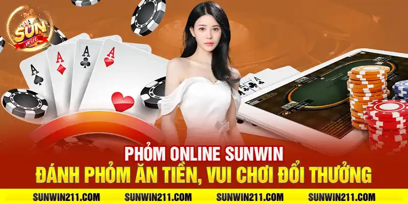 Phỏm online sunwin: Đánh phỏm ăn tiền, vui chơi đổi thưởng